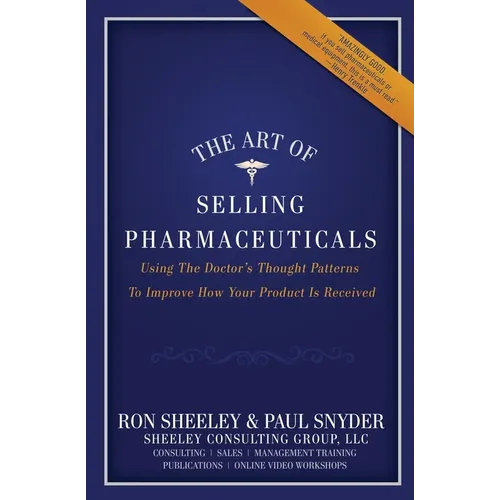 The Art of Selling Pharmaceuticals: Using The Doctor's Thought Patterns To Improve How Your Product Is Received