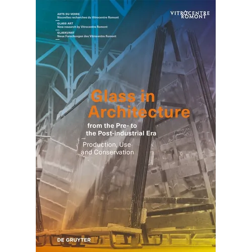 Glass in Architecture from the Pre- To the Post-Industrial Era: Production, Use and Conservation