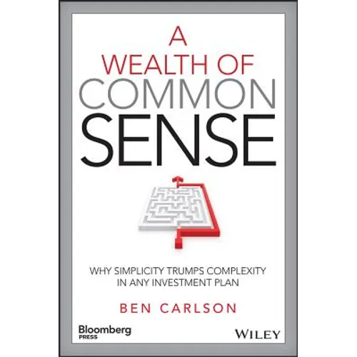 A Wealth of Common Sense: Why Simplicity Trumps Complexity in Any Investment Plan