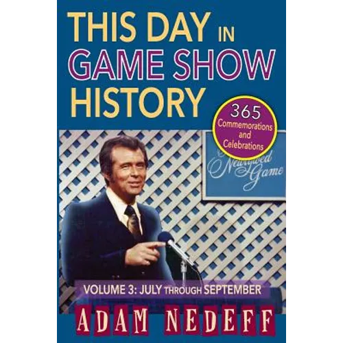 This Day in Game Show History- 365 Commemorations and Celebrations, Vol. 3: July Through September