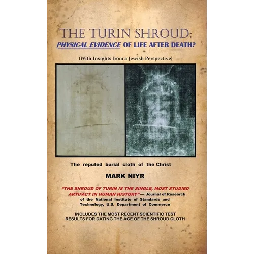 The Turin Shroud: Physical Evidence of Life After Death?: (With Insights from a Jewish Perspective)