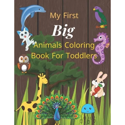 My first big animals coloring book for toddlers: Super Fun & Simple Animal Coloring Pages for Little Kids Ages 2-4, 3-5, 4-8, 6-12 years