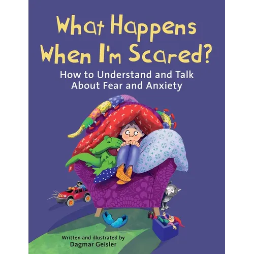What Happens When I'm Scared?: How to Understand and Talk about Fear and Anxiety
