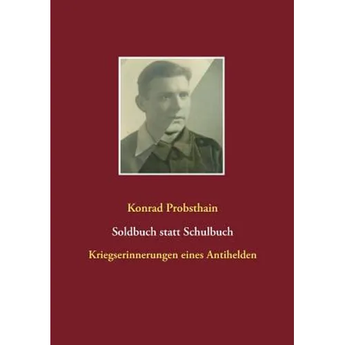 Soldbuch statt Schulbuch: Kriegserinnerungen eines Antihelden
