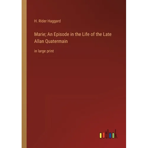 Marie; An Episode in the Life of the Late Allan Quatermain: in large print