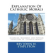 Explanation Of Catholic Morals: A Concise, Reasoned, and Popular Exposition of Catholic Morals