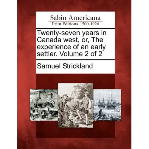 Twenty-Seven Years in Canada West, Or, the Experience of an Early Settler. Volume 2 of 2