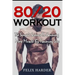 Workout: 80/20 Workout: The Simple Science To Gaining More Muscle By Training Less (Workout Routines, Workout Books, Workout Pl