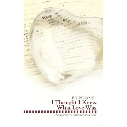 I Thought I Knew What Love Was: The Journey to Intimacy with God