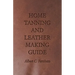 Home Tanning and Leather Making Guide - A Book of Information for Those Who Wish to Tan and Make Leather from Cattle, Horse, Calf, Sheep, Goat, Deer a