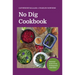 No Dig Cookbook: Seasonal Feasts from Homegrown Vegetables