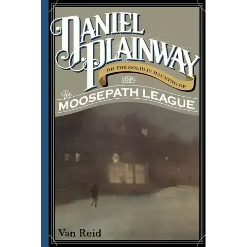 Daniel Plainway: Or The Holiday Haunting of the Moosepath League