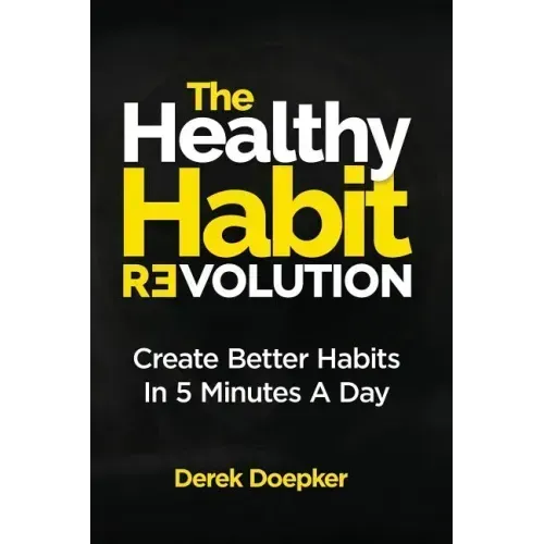 The Healthy Habit Revolution: Create Better Habits in 5 Minutes a Day