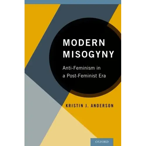 Modern Misogyny: Anti-Feminism in a Post-Feminist Era