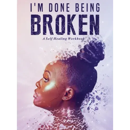 I'm Done Being Broken: "A Self Healing WorkBook"
