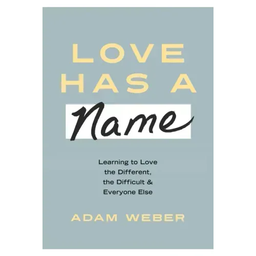 Love Has a Name: Learning to Love the Different, the Difficult, and Everyone Else