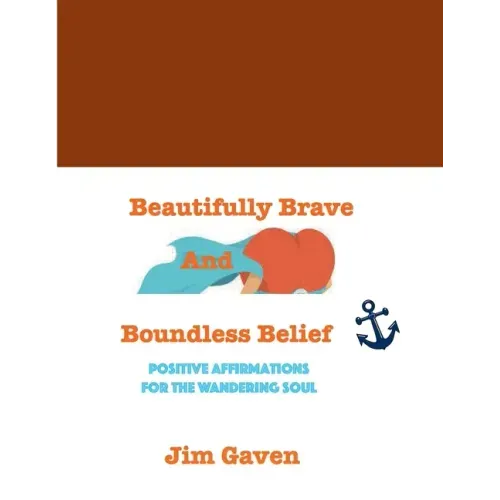Beautifully Brave and Boundless Belief: Positive Affirmations for the Wandering Soul