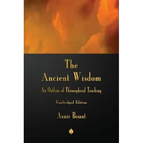 The Ancient Wisdom: An Outline of Theosophical Teaching