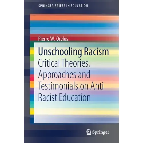 Unschooling Racism: Critical Theories, Approaches and Testimonials on Anti Racist Education