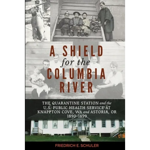 A Shield for the Columbia River: The Quarantine Station and the U.S. Public Health Service at Knappton Cove, WA and Astoria, OR 1890-1899