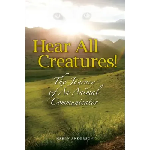 Hear All Creatures: The Journey of an Animal Communicator