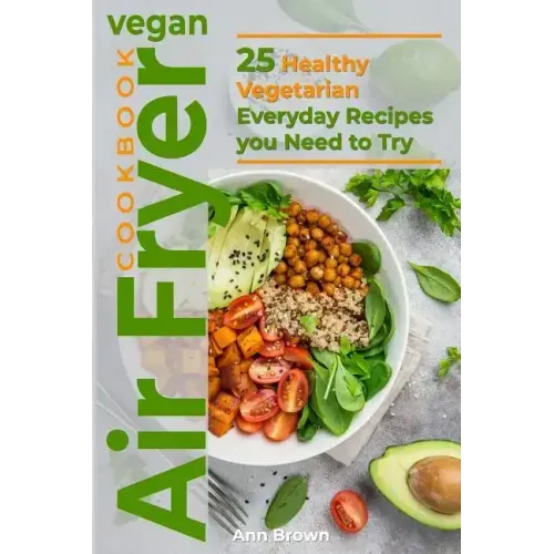 Vegan Air Fryer Cookbook: 25 Healthy Vegetarian Everyday Recipes you Need to Try