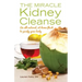 The Miracle Kidney Cleanse: The All-Natural, At-Home Flush to Purify Your Body