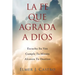 La Fe Que Agrada a Dios: Escucha Su Voz - Cumple Tu Misión - Alcanza Tu Destino