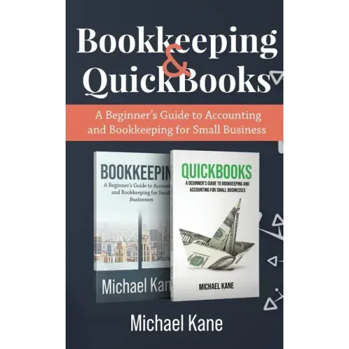 Bookkeeping and QuickBooks: A Beginner's Guide to Accounting and Bookkeeping for Small Business