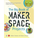 The Big Book of Makerspace Projects: Inspiring Makers to Experiment, Create, and Learn