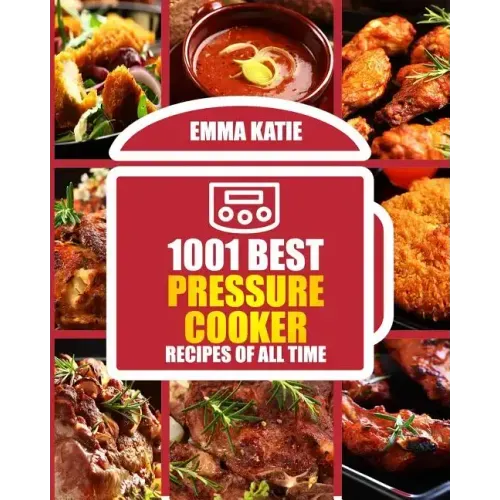 1001 Best Pressure Cooker Recipes of All Time: (Fast and Slow, Slow Cooking, Meals, Chicken, Crock Pot, Instant Pot, Electric Pressure Cooker, Vegan,