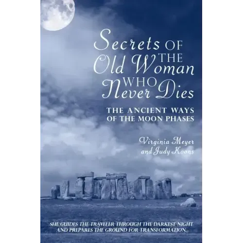Secrets of The Old Woman Who Never Dies: The Ancient Ways of the Moon Phases