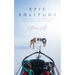 Epic Solitude: A Story of Survival and a Quest for Meaning in the Far North