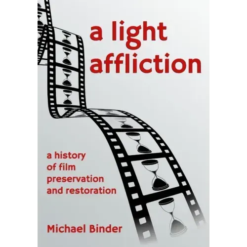 A Light Affliction: a History of Film Preservation and Restoration