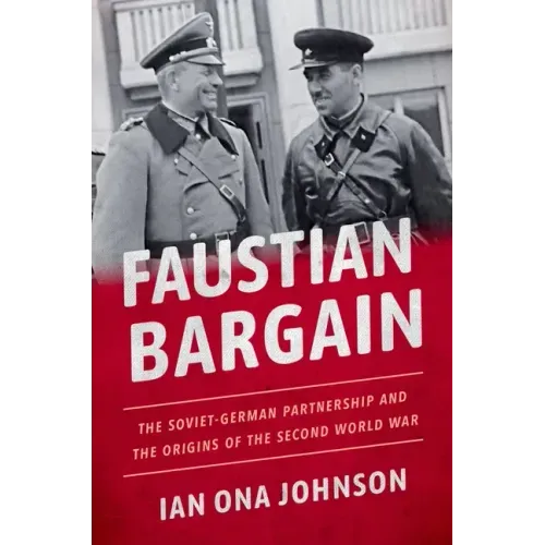 Faustian Bargain: The Soviet-German Partnership and the Origins of the Second World War