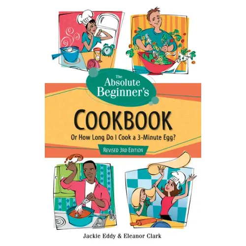 The Absolute Beginner's Cookbook, Revised 3rd Edition: Or How Long Do I Cook a 3-Minute Egg?