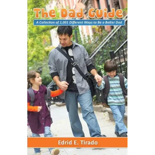 The Dad Guide: A Collection of 1,001 Different Ways to Be a Better Dad