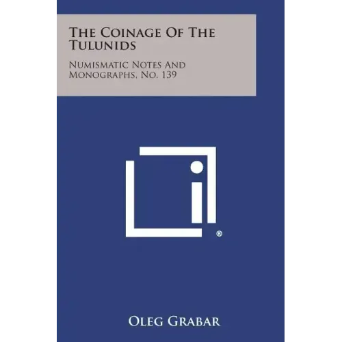The Coinage of the Tulunids: Numismatic Notes and Monographs, No. 139
