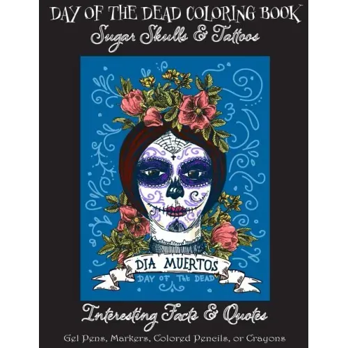 Day of the Dead Coloring Book: : Sugar Skulls & Tattoos; Bonus: Day of the Dead Interesting Facts & Quotes: Adults & Older Children; Use markers, gel
