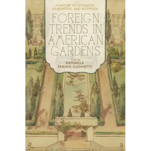 Foreign Trends in American Gardens: A History of Exchange, Adaptation, and Reception