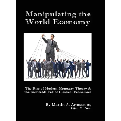 Manipulating the World Economy: The Rise of Modern Monetary Theory & the Inevitable Fall of Classical Economics - Is there an Alternative?