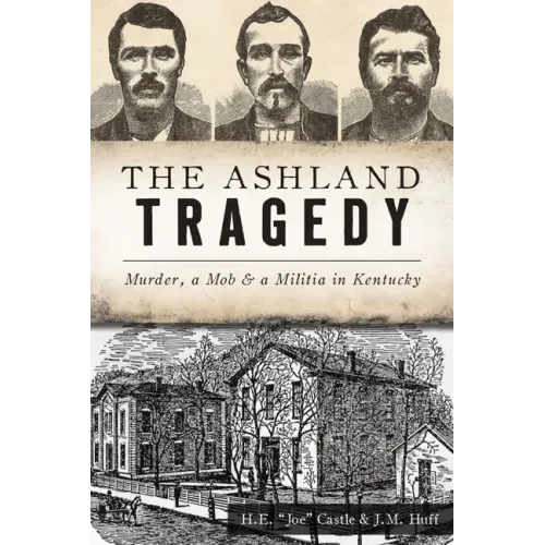 The Ashland Tragedy: Murder, a Mob and a Militia in Kentucky