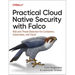 Practical Cloud Native Security with Falco: Risk and Threat Detection for Containers, Kubernetes, and Cloud