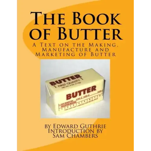 The Book of Butter: A Text on the Making, Manufacture and Marketing of Butter