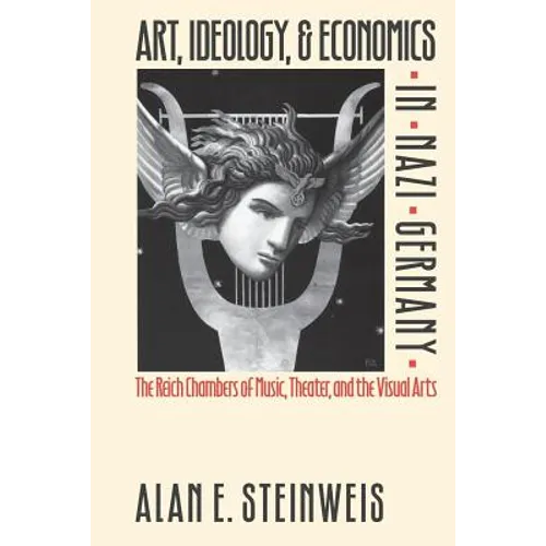 Art, Ideology, and Economics in Nazi Germany: The Reich Chambers of Music, Theater, and the Visual Arts