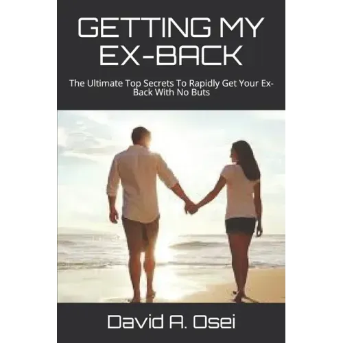 Getting My Ex-Back: The Ultimate Top Secrets To Rapidly Get Your Ex-Back With No Buts