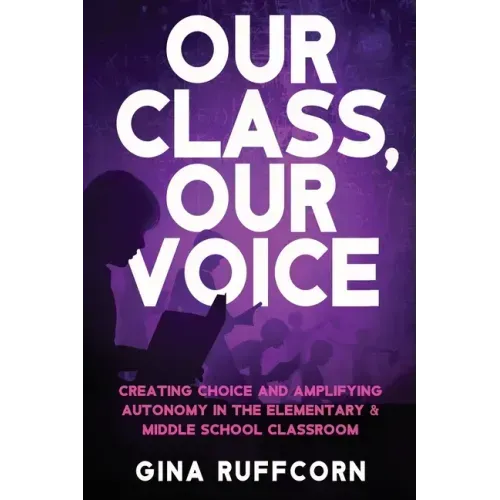 Our Class, Our Voice: Creating Choice and Amplifying Autonomy in the Elementary & Middle School Classroom
