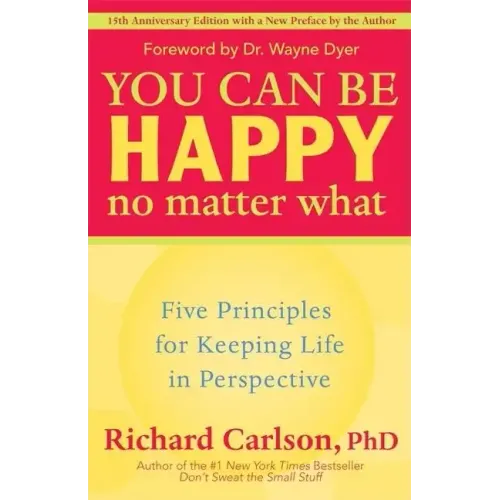 You Can Be Happy No Matter What: Five Principles for Keeping Life in Perspective