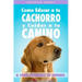 Entrenar Perros: Como Educar a tu Cachorro y Cuidar a tu Canino (& Cómo Enseñarle 20 Órdenes)