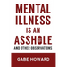 Mental Illness Is an Asshole: And Other Observations